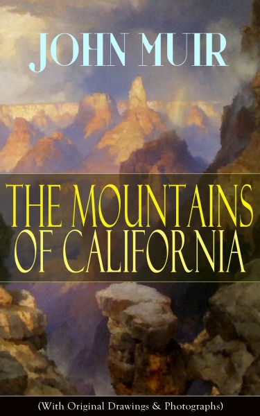 The Mountains of California (With Original Drawings & Photographs)