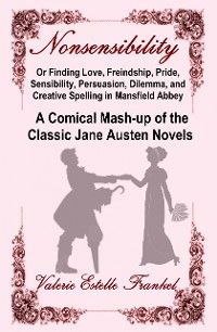 Nonsensibility Or Finding Love, Freindship, Pride, Sensibility, Persuasion, Dilemma, and Creative Sp