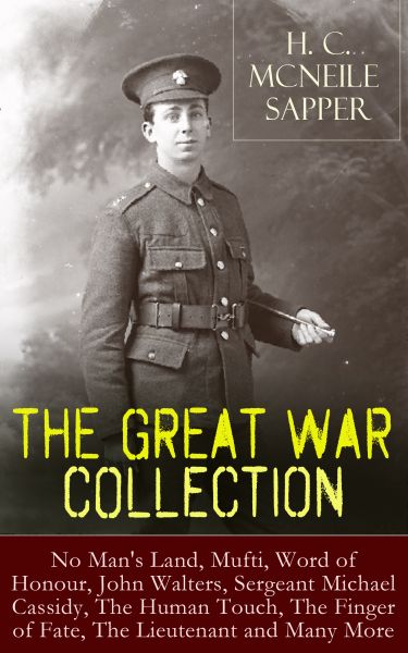 H. C. McNeile - The Great War Collection: No Man's Land, Mufti, Word of Honour, John Walters, Sergea