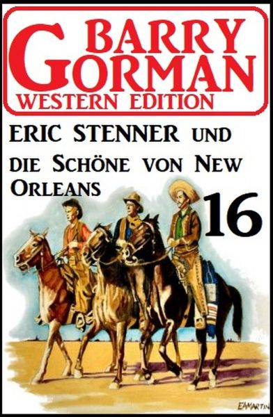 Eric Stenner und die Schöne von New Orleans: Barry Gorman Western Edition 16