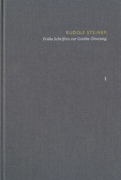 Rudolf Steiner: Schriften. Kritische Ausgabe / Band 1: Frühe Schriften zur Goethe-Deutung