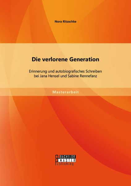 Die verlorene Generation: Erinnerung und autobiografisches Schreiben bei Jana Hensel und Sabine Renn