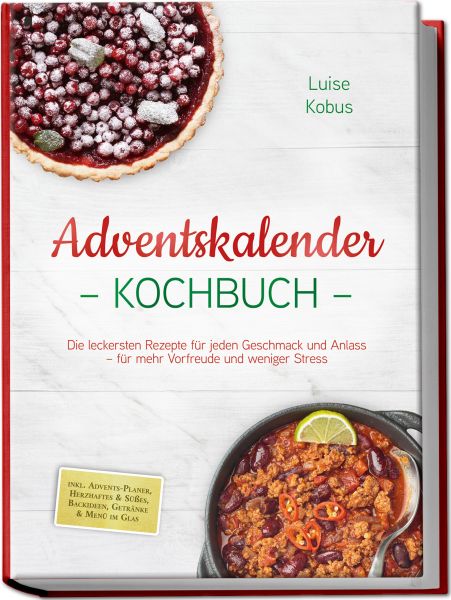 Adventskalender Kochbuch: Die leckersten Rezepte für jeden Geschmack und Anlass – für mehr Vorfreude