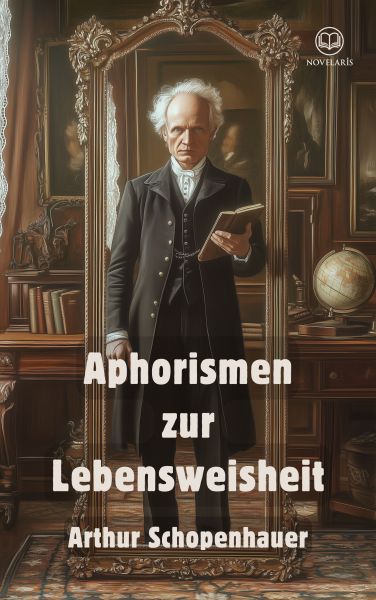 Arthur Schopenhauer: Aphorismen zur Lebensweisheit (Novelaris Klassik)