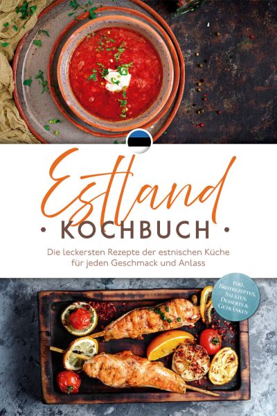 Estland Kochbuch: Die leckersten Rezepte der estnischen Küche für jeden Geschmack und Anlass - inkl.