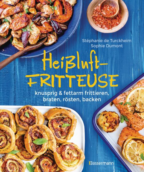 Heißluftfritteuse - knusprig & fettarm frittieren, braten, rösten, backen - neue Rezepte für den Air