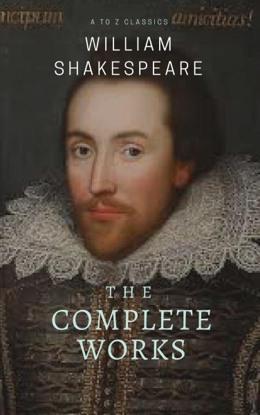 The Complete works of William Shakespeare ( included 150 pictures & Active TOC) (AtoZ Classics)