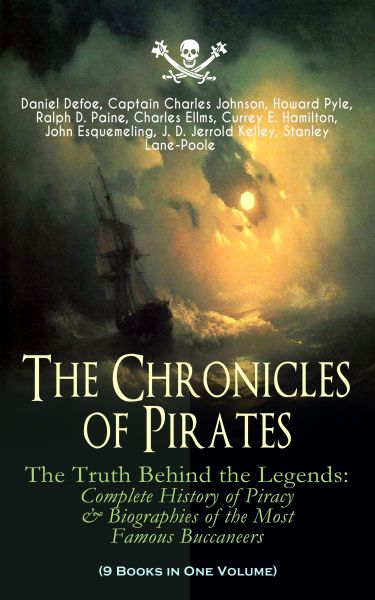 The Chronicles of Pirates – The Truth Behind the Legends: Complete History of Piracy & Biographies o