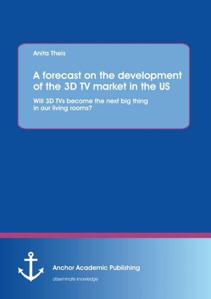 A forecast on the development of the 3D TV market in the US: Will 3D TVs become the next big thing i