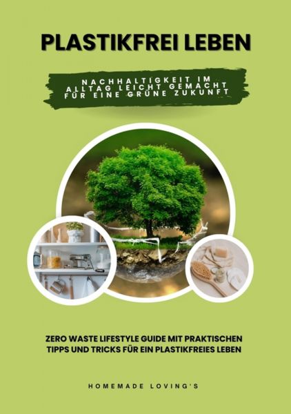 Plastikfrei leben: Nachhaltigkeit im Alltag leicht gemacht für eine grüne Zukunft (Zero Waste Lifest