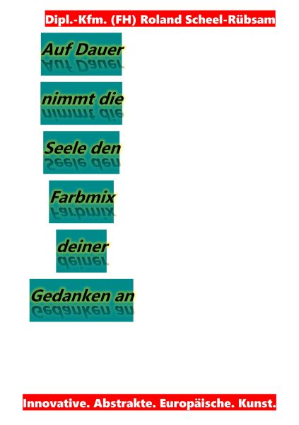 Auf Dauer nimmt die Seele den Farbmix deiner Gedanken an: Lyriken von Roland Scheel-Rübsam aus dem Z