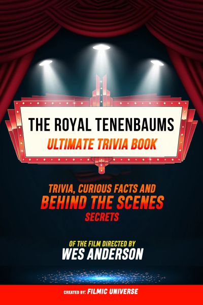 The Royal Tenenbaums - Ultimate Trivia Book: Trivia, Curious Facts And Behind The Scenes Secrets Of