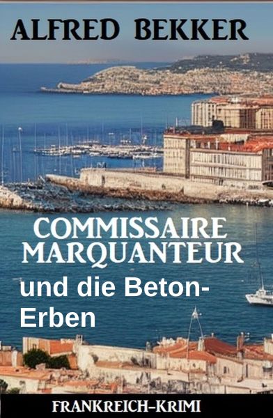 Commissaire Marquanteur und die Beton-Erben: Frankreich Krimi