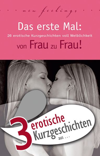 3 erotische Kurzgeschichten aus: "Das erste Mal: von Frau zu Frau!"