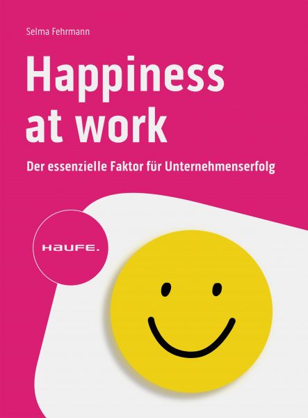 Happiness at Work – Der essenzielle Faktor für Unternehmenserfolg