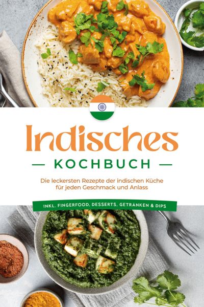 Indisches Kochbuch: Die leckersten Rezepte der indischen Küche für jeden Geschmack und Anlass - inkl