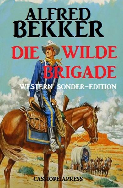 Alfred Bekker Western Sonder-Edition - Die wilde Brigade