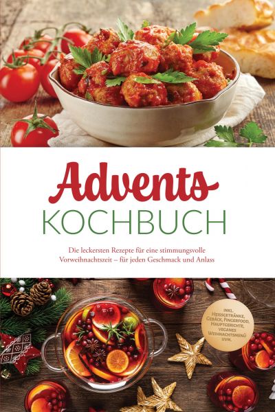 Advents Kochbuch: Die leckersten Rezepte für eine stimmungsvolle Vorweihnachtszeit – für jeden Gesch