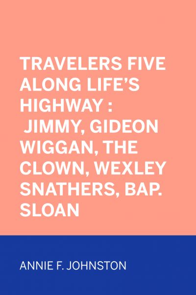 Travelers Five Along Life's Highway : Jimmy, Gideon Wiggan, the Clown, Wexley Snathers, Bap. Sloan