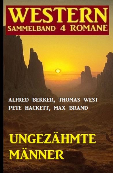 Ungezähmte Männer: Western Sammelband 4 Romane
