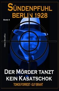 Der Mörder tanzt kein Kasatschok: Sündenpfuhl Berlin 1928 - Band 4