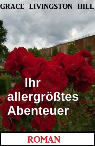 Ihr allergrößtes Abenteuer: Roman