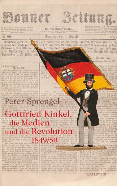 Gottfried Kinkel, die Medien und die Revolution 1849/50
