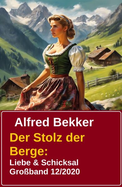 Der Stolz der Berge: Liebe & Schicksal Großband 12/2020