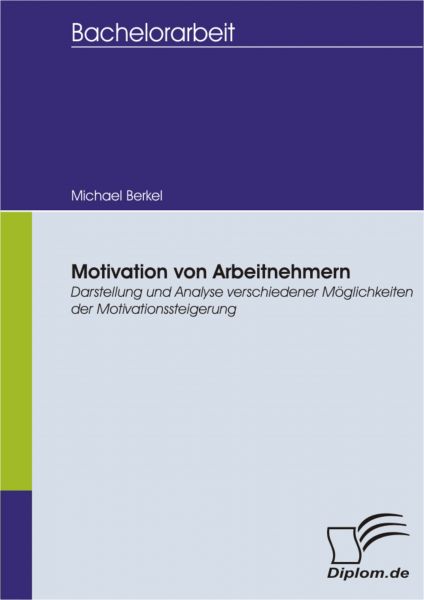 Motivation von Arbeitnehmern - Darstellung und Analyse verschiedener Möglichkeiten der Motivationsst