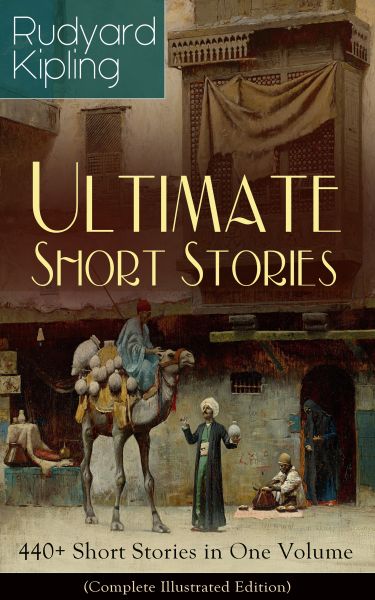 Rudyard Kipling Ultimate Short Story Collection: 440+ Short Stories in One Volume (Complete Illustra
