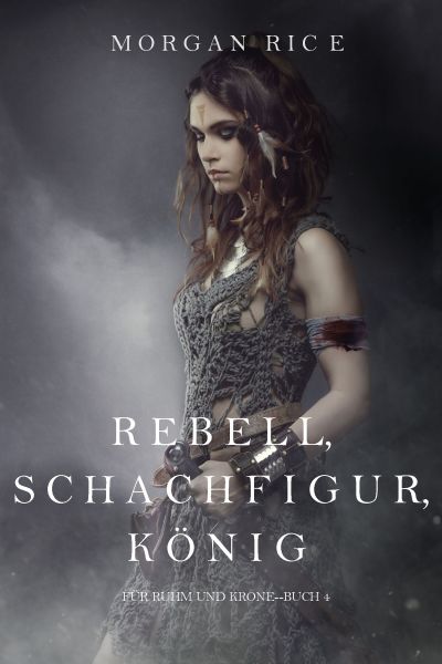 Rebell, Schachfigur, König (Für Ruhm und Krone – Buch 4)