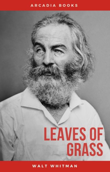 The Complete Walt Whitman: Drum-Taps, Leaves of Grass, Patriotic Poems, Complete Prose Works, The Wo