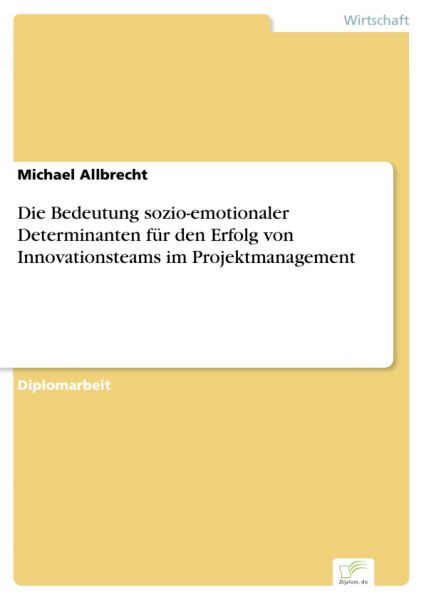 Die Bedeutung sozio-emotionaler Determinanten für den Erfolg von Innovationsteams im Projektmanageme