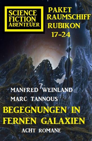 Begegnungen in fernen Galaxien: Raumschiff Rubikon 17-24 Science Fiction Abenteuer Paket: Acht Roman