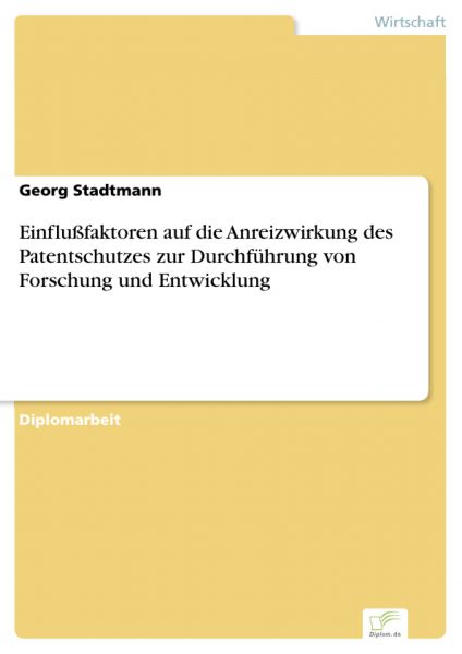 Einflußfaktoren auf die Anreizwirkung des Patentschutzes zur Durchführung von Forschung und Entwickl