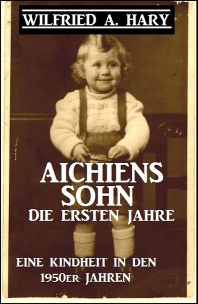 Aichiens Sohn - Die ersten Jahre: Eine Kindheit in den 1950er Jahren