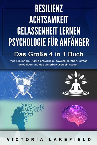 RESILIENZ | ACHTSAMKEIT | GELASSENHEIT LERNEN | PSYCHOLOGIE FÜR ANFÄNGER - Das Große 4 in1 Buch: Wie