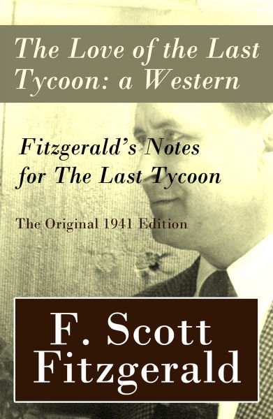 The Love of the Last Tycoon: a Western + Fitzgerald's Notes for The Last Tycoon - The Original 1941