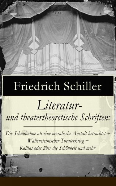 Literatur- und theatertheoretische Schriften: Die Schaubühne als eine moralische Anstalt betrachtet