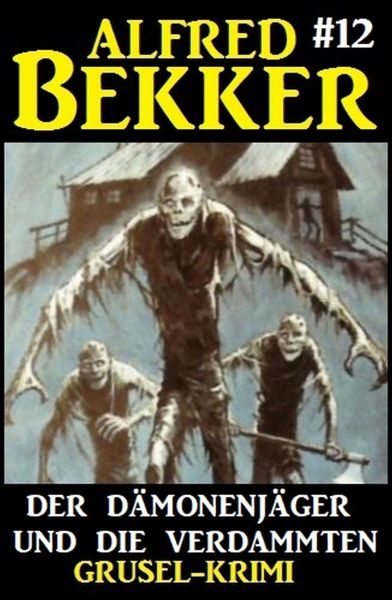Alfred Bekker Grusel-Krimi #12: Der Dämonenjäger und die Verdammten