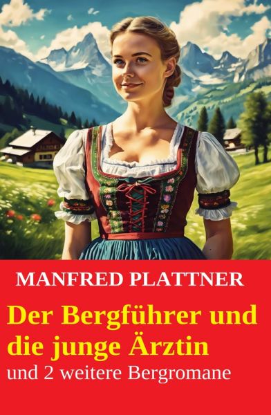 Der Bergführer und die junge Ärztin und 2 weitere Bergromane