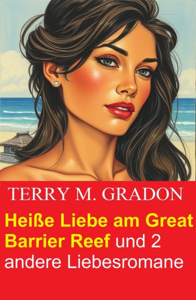 Heiße Liebe am Great Barrier Reef und 2 andere Liebesromane