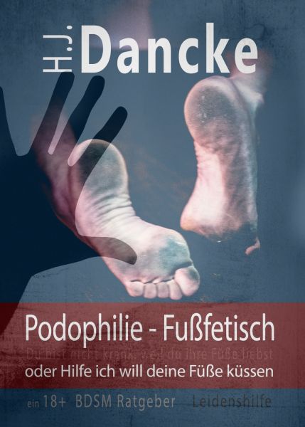 Podophilie - Fußfetisch oder Hilfe ich will deine Füße küssen