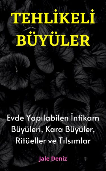 TEHLİKELİ BÜYÜLER: Evde Yapılabilen En Etkili Güçlü İntikam Büyüleri, Kara Büyüler, Ritüeller ve Tıl