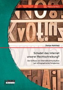 Schadet das Internet unserer Rechtschreibung? Der Einfluss von Internetkommunikation auf orthographi
