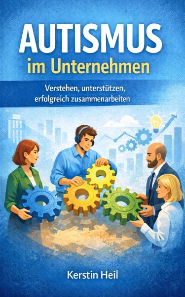 Autismus im Unternehmen - Verstehen, unterstützen, erfolgreich zusammenarbeiten