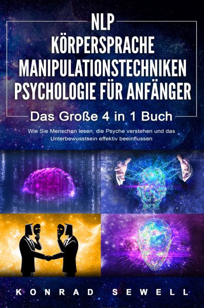 NLP FÜR ANFÄNGER | KÖRPERSPRACHE | MANIPULATIONSTECHNIKEN | PSYCHOLOGIE FÜR ANFÄNGER - Das 4 in 1 Bu