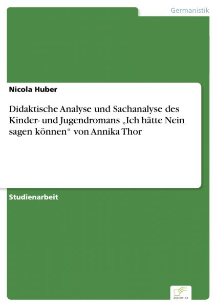 Didaktische Analyse und Sachanalyse des Kinder- und Jugendromans „Ich hätte Nein sagen können“ von