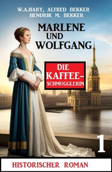 Marlene und Wolfgang: Die Kaffeeschmugglerin 1: Historischer Roman