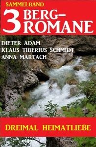 Dreimal Heimatliebe: Sammelband 3 Bergromane
